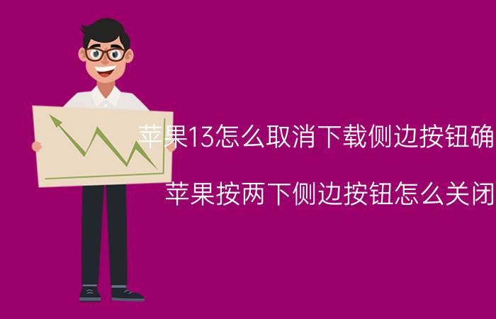 苹果13怎么取消下载侧边按钮确认 苹果按两下侧边按钮怎么关闭？